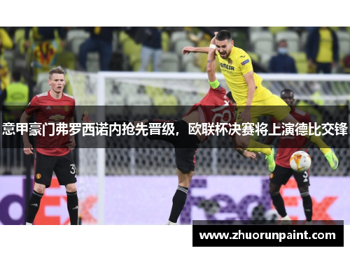 意甲豪门弗罗西诺内抢先晋级，欧联杯决赛将上演德比交锋