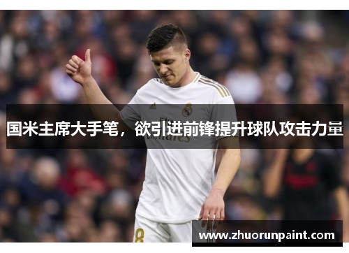 国米主席大手笔，欲引进前锋提升球队攻击力量